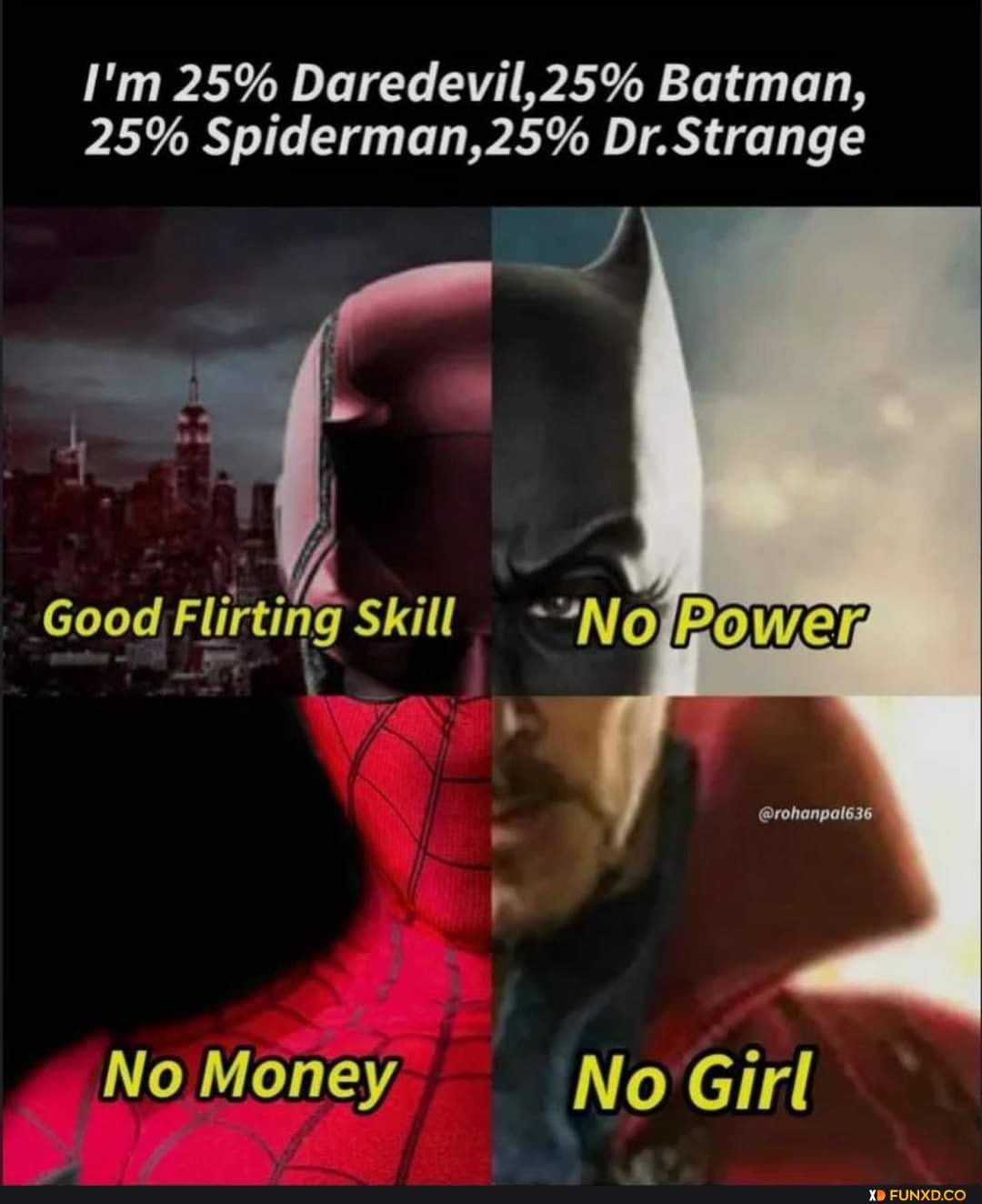 I'm 25% Daredevil,25% Batman, 25% Spiderman,25% Dr. Strange Good Flirting  Skill ~